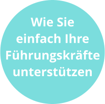 Wie Sie einfach Ihre Führungskräfte unterstützen